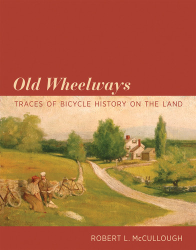 Old Wheelways: Traces of Bicycle History on the Land book cover by Robert L. McCullough