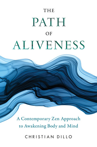 The Path of Aliveness: A Contemporary Zen Approach to Awakening Body and Mind book cover by Christian Dillo