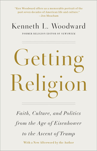 Getting Religion: Faith, Culture, and Politics from the Age of Eisenhower to the Ascent of Trump book cover by Kenneth L. Woodward
