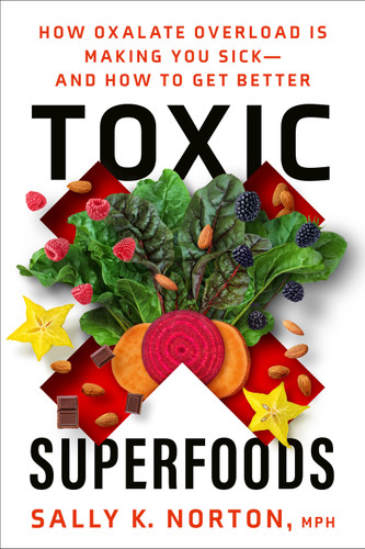 Toxic Superfoods: How Oxalate Overload Is Making You Sick--and How to Get Better book cover by Sally K. Norton, MPH