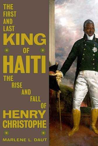 The First and Last King of Haiti: The Rise and Fall of Henry Christophe book cover by Marlene L. Daut