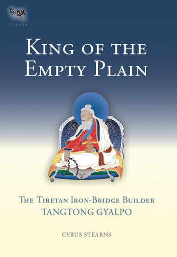 King of the Empty Plain: The Tibetan Iron Bridge Builder Tangtong Gyalpo (Tsadra) book cover by Cyrus Stearns