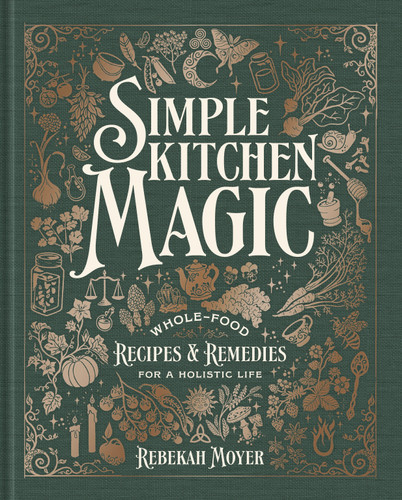 Simple Kitchen Magic: Whole-Food Recipes and Remedies for a Holistic Life: A Cookbook book cover by Rebekah Moyer
