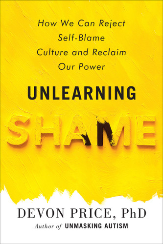 Unlearning Shame: How We Can Reject Self-Blame Culture and Reclaim Our Power book cover by Devon Price, PhD