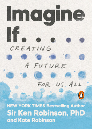 Imagine If . . .: Creating a Future for Us All book cover by Sir Ken Robinson, PhD, Kate Robinson