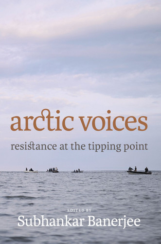 Arctic Voices: Resistance at the Tipping Point book cover by Subhankar Banerjee