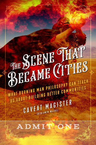 The Scene That Became Cities: What Burning Man Philosophy Can Teach Us about Building Better Communities book cover by Caveat Magister (Benjamin Wachs)