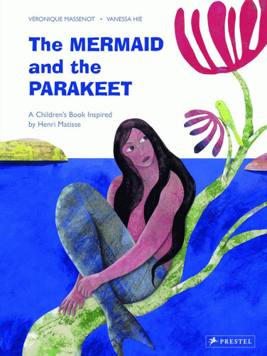 The Mermaid and the Parakeet: A Children's Book Inspired by Henri Matisse (Children's Books Inspired by Famous Artworks) book cover by Veronique Massenot