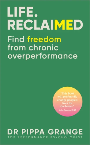 Life. Reclaimed: Find Freedom from Chronic Overperformance book cover by Dr. Pippa Grange