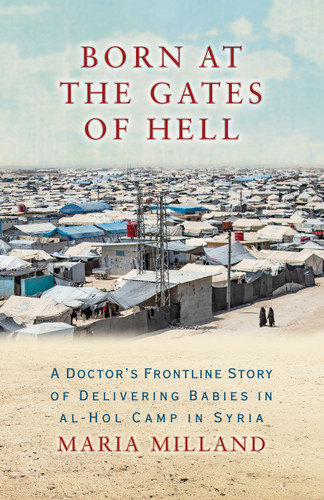 Born at the Gates of Hell: A Doctor's Frontline Story of Delivering Babies in al-Hol Camp in Syria book cover by Maria Milland