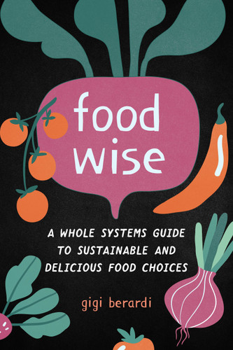 FoodWISE: A Whole Systems Guide to Sustainable and Delicious Food Choices book cover by Gigi Berardi