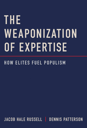 The Weaponization of Expertise: How Elites Fuel Populism book cover by Jacob Hale Russell, Dennis Patterson