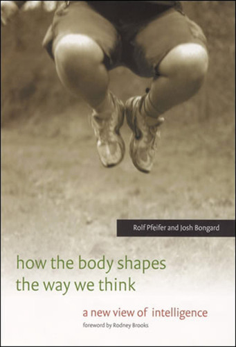 How the Body Shapes the Way We Think: A New View of Intelligence book cover by Rolf Pfeifer, Josh Bongard