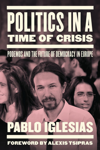 Politics in a Time of Crisis: Podemos and the Future of Democracy in Europe book cover by Pablo Iglesias