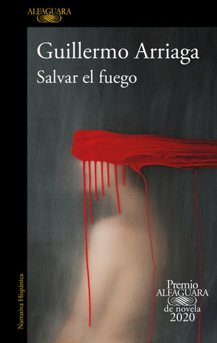 Salvar el fuego (Premio Alfaguara 2020)  / Saving the Fire book cover by Guillermo Arriaga