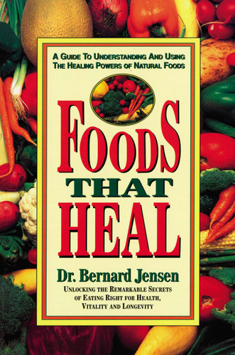 Foods That Heal: A Guide to Understanding and Using the Healing Powers of Natural Foods book cover by Dr. Bernard Jensen