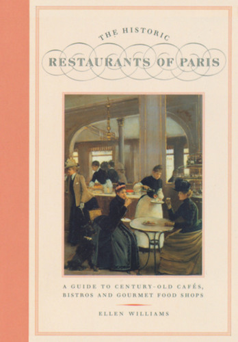 The Historic Restaurants of Paris: A Guide to Century-Old Cafes, Bistros and Gourmet Food Shops book cover by Ellen Williams