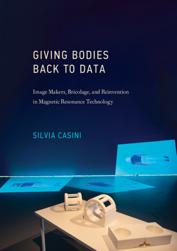 Giving Bodies Back to Data: Image Makers, Bricolage, and Reinvention in Magnetic Resonance Technology (Leonardo) book cover by Silvia Casini