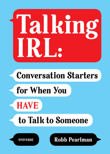 Talking IRL: Conversation Starters for When You Have to Talk to Someone book cover by Robb Pearlman