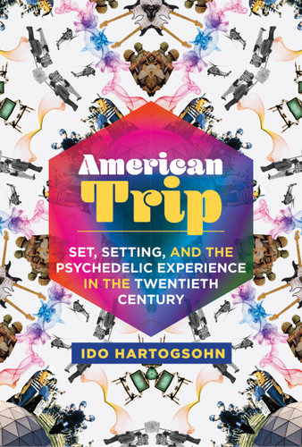 American Trip: Set, Setting, and the Psychedelic Experience in the Twentieth Century book cover by Ido Hartogsohn