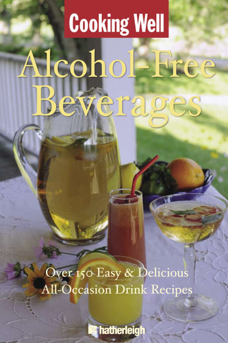Cooking Well: Alcohol-Free Beverages: Over 150 Easy & Delicious All-Occasion Drink Recipes (Cooking Well) book cover by 