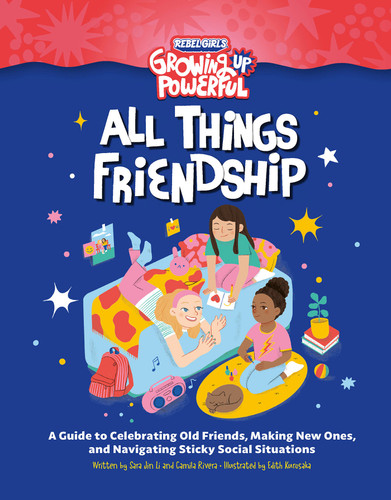 Rebel Girls All Things Friendship: A Guide to Celebrating Old Friends, Making New Ones, and Navigating Sticky Social Situations (Growing Up Powerful) book cover by Rebel Girls, Sara Jin Li, Camila Rivera