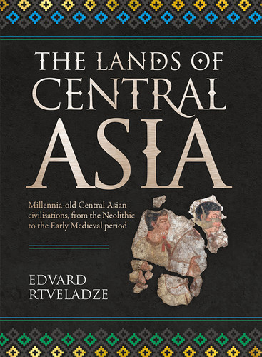 The Lands of Central Asia: Millennia-old Central Asian Civilisations, from the Neolithic to the Early medieval Period book cover by Edvard Vasilievich Rtveladze
