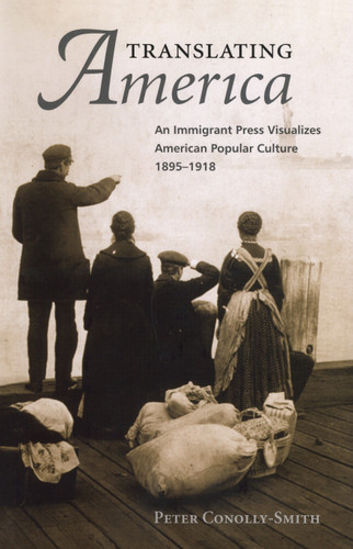 Translating America: An Ethnic Press and Popular Culture, 1890-1920 book cover by Peter Conolly-Smith