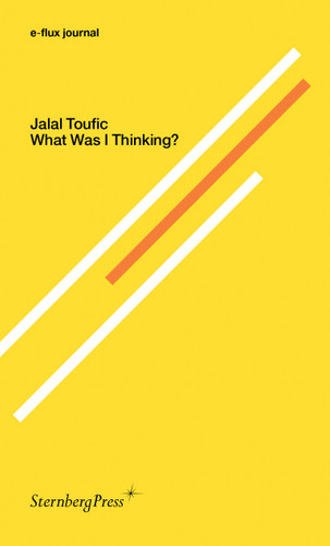 What Was I Thinking? (Sternberg Press / e-flux journal) book cover by Jalal Toufic