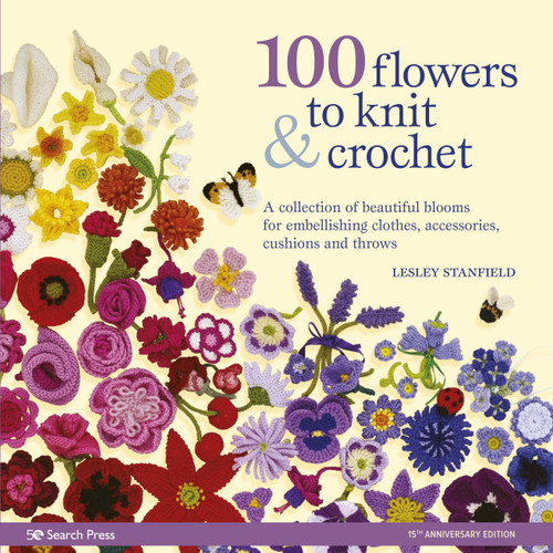 100 Flowers to Knit & Crochet: A collection of beautiful blooms for embellishing clothes, accessories, cushionsand throws book cover by Lesley Stanfield