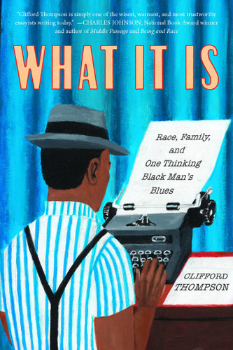 What It Is: Race, Family, and One Thinking Black Man's Blues book cover by Clifford Thompson