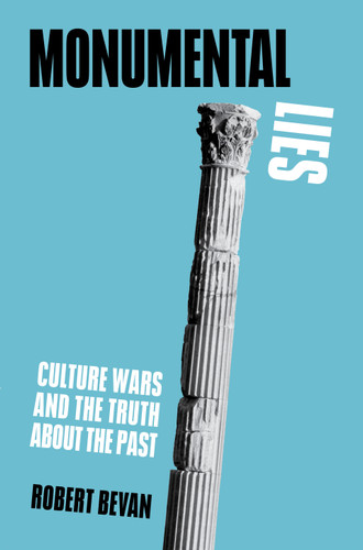 Monumental Lies: Culture Wars and the Truth about the Past book cover by Robert Bevan