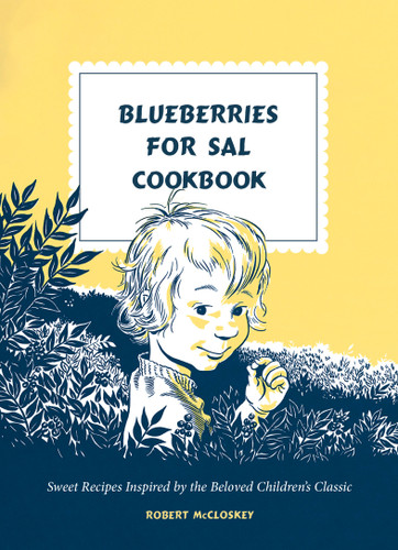 Blueberries for Sal Cookbook: Sweet Recipes Inspired by the Beloved Children's Classic book cover by Robert McCloskey