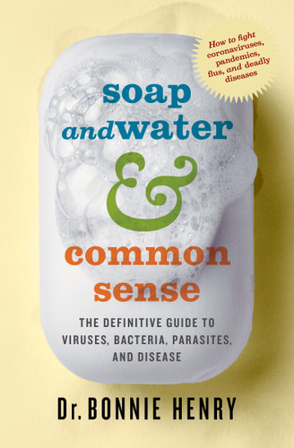 Soap and Water & Common Sense: The Definitive Guide to Viruses, Bacteria, Parasites, and Disease book cover by Bonnie Henry