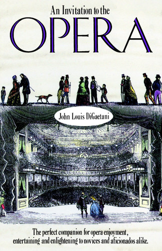 An Invitation to the Opera: The Perfect Companion for Opera Enjoyment, Entertaining and Enlightening to Novices and Aficionados Alike book cover by John L. Digaetani
