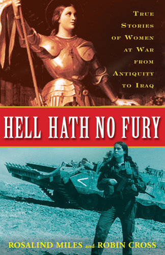 Hell Hath No Fury: True Stories of Women at War from Antiquity to Iraq book cover by Rosalind Miles, Robin Cross