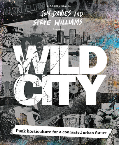 Wild City: Punk horticulture for a connected urban future book cover by Jon Davies, Steve Williams