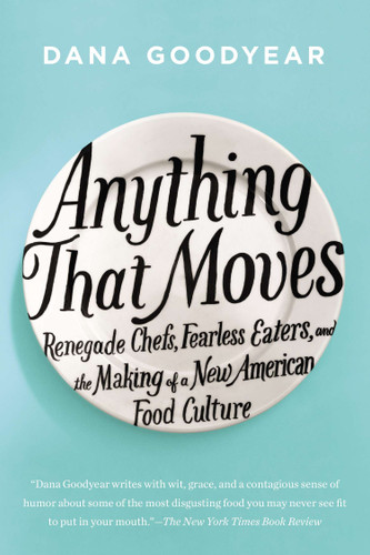 Anything That Moves: Renegade Chefs, Fearless Eaters, and the Making of a New American Food Culture book cover by Dana Goodyear