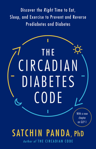 The Circadian Diabetes Code: Discover the Right Time to Eat, Sleep, and Exercise to Prevent and Reverse Prediabetes and Diabetes book cover by Satchin Panda, PhD