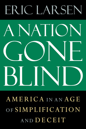 A Nation Gone Blind: America in an Age of Simplification and Deceit book cover by Eric Larsen