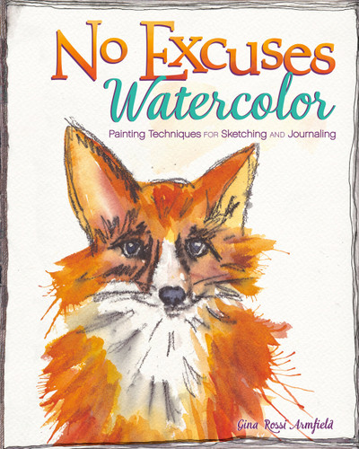 No Excuses Watercolor: Painting Techniques for Sketching and Journaling book cover by Gina Rossi Armfield