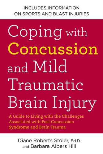 Coping with Concussion and Mild Traumatic Brain Injury: A Guide to Living with the Challenges Associated with Post Concussion Syndrome and Brain Trauma book cover by Diane Roberts Stoler Ed.D., Barbara Albers Hill