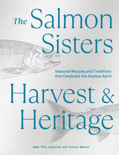 The Salmon Sisters: Harvest & Heritage: Seasonal Recipes and Traditions that Celebrate the Alaskan Spirit book cover by Emma Teal Laukitis, Claire Neaton