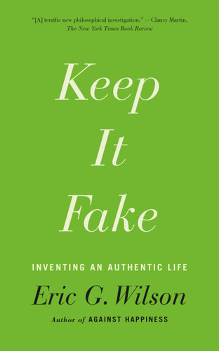 Keep It Fake: Inventing an Authentic Life book cover by Eric G. Wilson