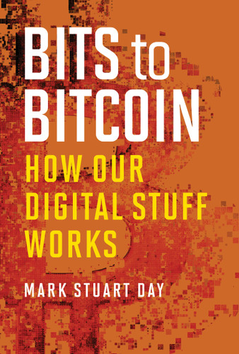 Bits to Bitcoin: How Our Digital Stuff Works book cover by Mark Stuart Day