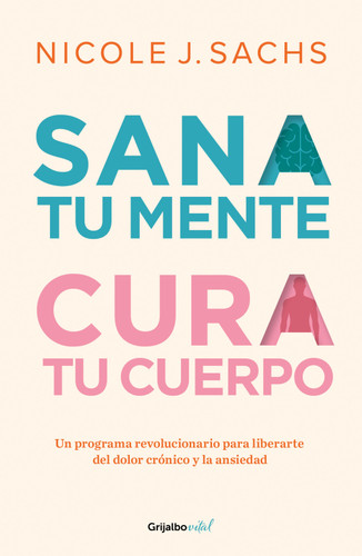 Sana tu mente, cura tu cuerpo. Un programa revolucionario para liberarte del dolor crónico y la ansiedad / Mind Your Body book cover by Nicole J. Sachs