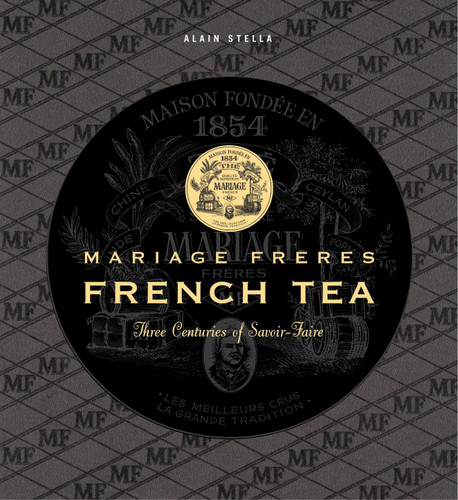 Mariage Freres French Tea: Three Centuries of Savoir-Faire book cover by Alain Stella