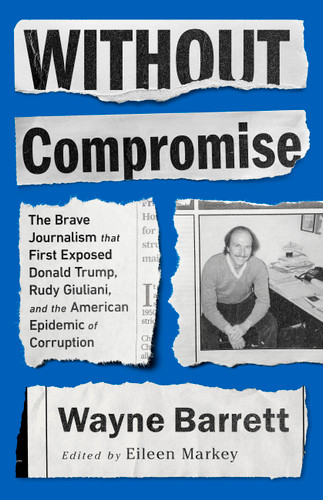 Without Compromise: The Brave Journalism that First Exposed Donald Trump, Rudy Giuliani, and the American Epidemic of Corruption book cover by Wayne Barrett