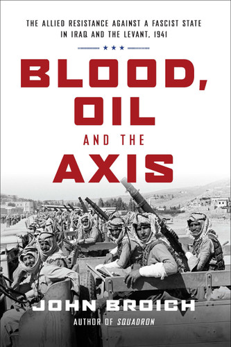 Blood, Oil and the Axis: The Allied Resistance Against a Fascist State in Iraq and the Levant, 1941 book cover by John Broich