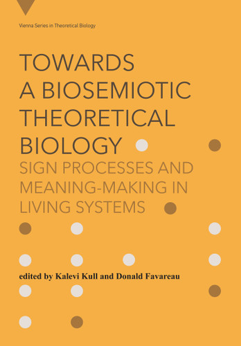 Towards a Biosemiotic Theoretical Biology: Sign Processes and Meaning-Making in Living Systems (Vienna Series in Theoretical Biology) book cover by 